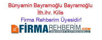 Bünyamin+Bayramoğlu+Bayramoğlu+İth.ihr.+Kilis Firma+Rehberim+Üyesidir!
