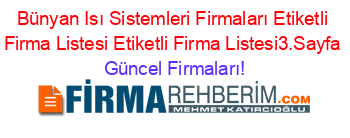 Bünyan+Isı+Sistemleri+Firmaları+Etiketli+Firma+Listesi+Etiketli+Firma+Listesi3.Sayfa Güncel+Firmaları!