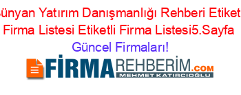 Bünyan+Yatırım+Danışmanlığı+Rehberi+Etiketli+Firma+Listesi+Etiketli+Firma+Listesi5.Sayfa Güncel+Firmaları!