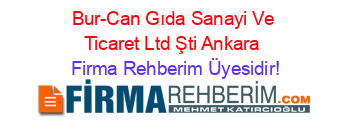 Bur-Can+Gıda+Sanayi+Ve+Ticaret+Ltd+Şti+Ankara Firma+Rehberim+Üyesidir!