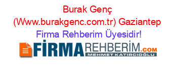 Burak+Genç+(Www.burakgenc.com.tr)+Gaziantep Firma+Rehberim+Üyesidir!