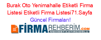 Burak+Oto+Yenimahalle+Etiketli+Firma+Listesi+Etiketli+Firma+Listesi71.Sayfa Güncel+Firmaları!