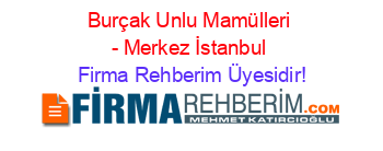 Burçak+Unlu+Mamülleri+-+Merkez+İstanbul Firma+Rehberim+Üyesidir!