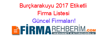 Burçkarakuyu+2017+Etiketli+Firma+Listesi Güncel+Firmaları!