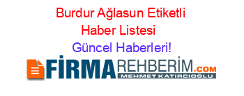 Burdur+Ağlasun+Etiketli+Haber+Listesi+ Güncel+Haberleri!