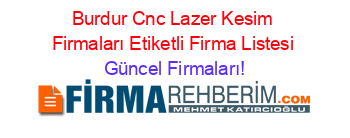 Burdur+Cnc+Lazer+Kesim+Firmaları+Etiketli+Firma+Listesi Güncel+Firmaları!