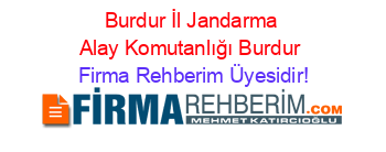 Burdur+İl+Jandarma+Alay+Komutanlığı+Burdur Firma+Rehberim+Üyesidir!