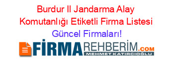 Burdur+Il+Jandarma+Alay+Komutanlığı+Etiketli+Firma+Listesi Güncel+Firmaları!