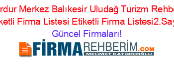 Burdur+Merkez+Balıkesir+Uludağ+Turizm+Rehberi+Etiketli+Firma+Listesi+Etiketli+Firma+Listesi2.Sayfa Güncel+Firmaları!