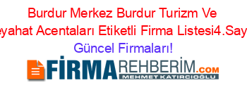 Burdur+Merkez+Burdur+Turizm+Ve+Seyahat+Acentaları+Etiketli+Firma+Listesi4.Sayfa Güncel+Firmaları!