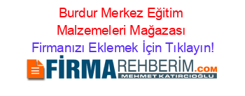 Burdur+Merkez+Eğitim+Malzemeleri+Mağazası Firmanızı+Eklemek+İçin+Tıklayın!