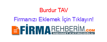 Burdur+TAV Firmanızı+Eklemek+İçin+Tıklayın!