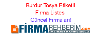 Burdur+Tosya+Etiketli+Firma+Listesi Güncel+Firmaları!