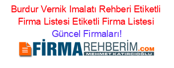 Burdur+Vernik+Imalatı+Rehberi+Etiketli+Firma+Listesi+Etiketli+Firma+Listesi Güncel+Firmaları!