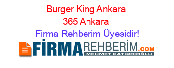 Burger+King+Ankara+365+Ankara Firma+Rehberim+Üyesidir!