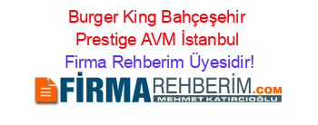 Burger+King+Bahçeşehir+Prestige+AVM+İstanbul Firma+Rehberim+Üyesidir!