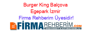 Burger+King+Balçova+Egepark+İzmir Firma+Rehberim+Üyesidir!