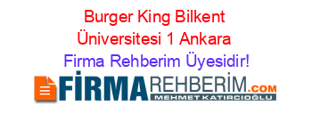 Burger+King+Bilkent+Üniversitesi+1+Ankara Firma+Rehberim+Üyesidir!