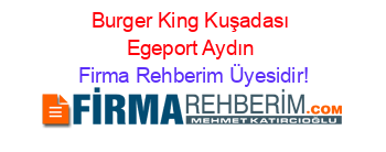 Burger+King+Kuşadası+Egeport+Aydın Firma+Rehberim+Üyesidir!