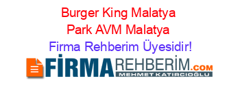 Burger+King+Malatya+Park+AVM+Malatya Firma+Rehberim+Üyesidir!