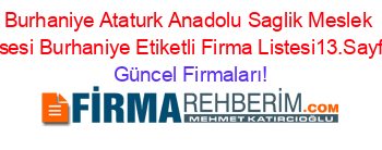 Burhaniye+Ataturk+Anadolu+Saglik+Meslek+Lisesi+Burhaniye+Etiketli+Firma+Listesi13.Sayfa Güncel+Firmaları!