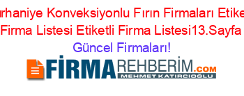 Burhaniye+Konveksiyonlu+Fırın+Firmaları+Etiketli+Firma+Listesi+Etiketli+Firma+Listesi13.Sayfa Güncel+Firmaları!