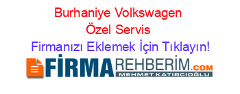 Burhaniye+Volkswagen+Özel+Servis Firmanızı+Eklemek+İçin+Tıklayın!