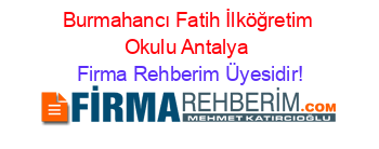 Burmahancı+Fatih+İlköğretim+Okulu+Antalya Firma+Rehberim+Üyesidir!