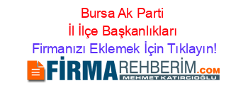 Bursa+Ak+Parti+İl+İlçe+Başkanlıkları Firmanızı+Eklemek+İçin+Tıklayın!