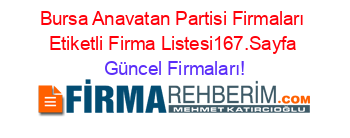 Bursa+Anavatan+Partisi+Firmaları+Etiketli+Firma+Listesi167.Sayfa Güncel+Firmaları!