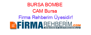 BURSA+BOMBE+CAM+Bursa Firma+Rehberim+Üyesidir!