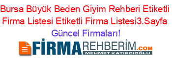 Bursa+Büyük+Beden+Giyim+Rehberi+Etiketli+Firma+Listesi+Etiketli+Firma+Listesi3.Sayfa Güncel+Firmaları!