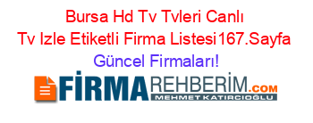 Bursa+Hd+Tv+Tvleri+Canlı+Tv+Izle+Etiketli+Firma+Listesi167.Sayfa Güncel+Firmaları!