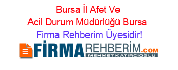 Bursa+İl+Afet+Ve+Acil+Durum+Müdürlüğü+Bursa Firma+Rehberim+Üyesidir!