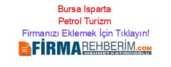 Bursa+Isparta+Petrol+Turizm Firmanızı+Eklemek+İçin+Tıklayın!