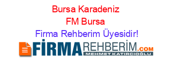 Bursa+Karadeniz+FM+Bursa Firma+Rehberim+Üyesidir!