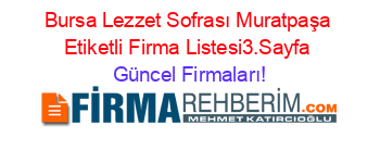 Bursa+Lezzet+Sofrası+Muratpaşa+Etiketli+Firma+Listesi3.Sayfa Güncel+Firmaları!