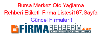 Bursa+Merkez+Oto+Yağlama+Rehberi+Etiketli+Firma+Listesi167.Sayfa Güncel+Firmaları!