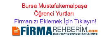 Bursa+Mustafakemalpaşa+Öğrenci+Yurtları Firmanızı+Eklemek+İçin+Tıklayın!