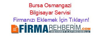 Bursa+Osmangazi+Bilgisayar+Servisi Firmanızı+Eklemek+İçin+Tıklayın!