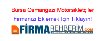 Bursa+Osmangazi+Motorsikletçiler Firmanızı+Eklemek+İçin+Tıklayın!