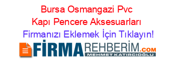 Bursa+Osmangazi+Pvc+Kapı+Pencere+Aksesuarları Firmanızı+Eklemek+İçin+Tıklayın!