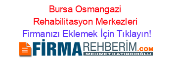 Bursa+Osmangazi+Rehabilitasyon+Merkezleri Firmanızı+Eklemek+İçin+Tıklayın!