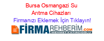 Bursa+Osmangazi+Su+Arıtma+Cihazları Firmanızı+Eklemek+İçin+Tıklayın!