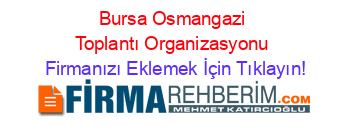 Bursa+Osmangazi+Toplantı+Organizasyonu Firmanızı+Eklemek+İçin+Tıklayın!