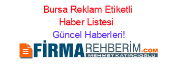 Bursa+Reklam+Etiketli+Haber+Listesi+ Güncel+Haberleri!