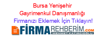 Bursa+Yenişehir+Gayrimenkul+Danışmanlığı Firmanızı+Eklemek+İçin+Tıklayın!