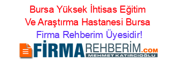 Bursa+Yüksek+İhtisas+Eğitim+Ve+Araştırma+Hastanesi+Bursa Firma+Rehberim+Üyesidir!