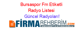 Bursaspor+Fm+Etiketli+Radyo+Listesi Güncel+Radyoları!