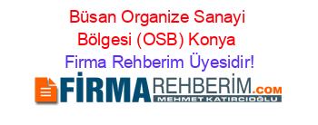 Büsan+Organize+Sanayi+Bölgesi+(OSB)+Konya Firma+Rehberim+Üyesidir!